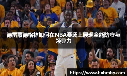 德雷蒙德格林如何在NBA赛场上展现全能防守与领导力